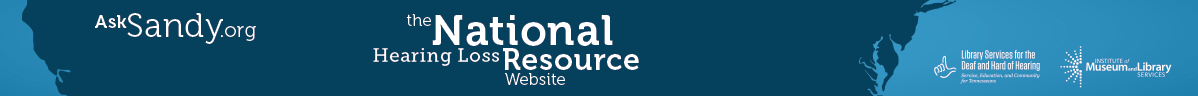 The National Hearing Loss Resource Website – AskSandy.org | Brought to you by a joint effort from the Tennessee Library of Services for the Deaf and Hard of Hearing and The Institute of Museum and Library Services