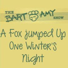 The Bart and Amy Show: A Fox Jumped Up One Winter's Night The Bart and Amy Show: A Fox Jumped Up One Winter's Night
