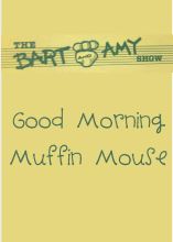 The Bart and Amy Show: Good Morning Muffin Mouse The Bart and Amy Show: Good Morning Muffin Mouse