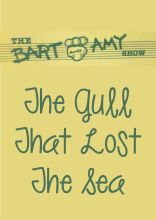 The Bart and Amy Show: The Gull that Lost the Sea The Bart and Amy Show: The Gull that Lost the Sea