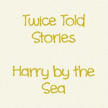 Twice Told Stories: Harry By the Sea 