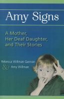 Amy Signs: A Mother, Her Deaf Daughter, and Their Stories Amy Signs: A Mother, Her Deaf Daughter, and Their Stories